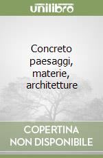 Concreto paesaggi, materie, architetture libro