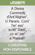 A Divina Cummedij d'Ant'Alighier'. U Pararis. Com' l'er' ess' scritt' Dant', co er' ner' a Massafr' libro