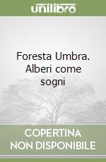 Foresta Umbra. Alberi come sogni libro