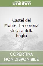 Castel del Monte. La corona stellata della Puglia libro