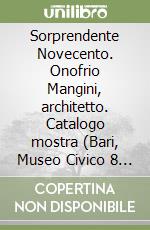 Sorprendente Novecento. Onofrio Mangini, architetto. Catalogo mostra (Bari, Museo Civico 8 ottobre 2025) libro