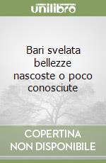 Bari svelata bellezze nascoste o poco conosciute libro