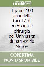 I primi 100 anni della facoltà di medicina e chirurgia dell'Università di Bari «Aldo Moro» libro