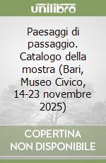 Paesaggi di passaggio. Catalogo della mostra (Bari, Museo Civico, 14-23 novembre 2025) libro