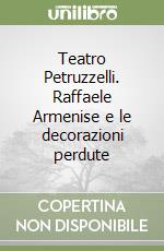 Teatro Petruzzelli. Raffaele Armenise e le decorazioni perdute libro