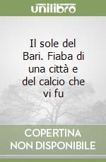 Il sole del Bari. Fiaba di una città e del calcio che vi fu libro