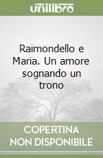 Raimondello e Maria. Un amore sognando un trono libro