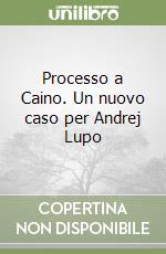 Processo a Caino. Un nuovo caso per Andrej Lupo libro