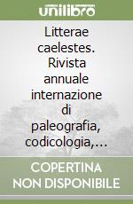 Litterae caelestes. Rivista annuale internazione di paleografia, codicologia, diplomatica e storia delle testimonianze scritte. Vol. 16 libro