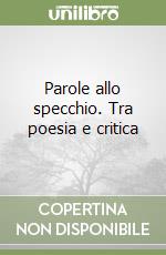 Parole allo specchio. Tra poesia e critica libro