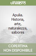 Apulia. Historia, arte, naturalezza, sabores libro