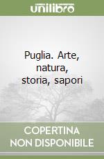 Puglia. Arte, natura, storia, sapori libro