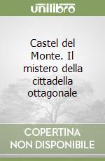 Castel del Monte. Il mistero della cittadella ottagonale