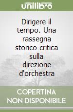 Dirigere il tempo. Una rassegna storico-critica sulla direzione d'orchestra