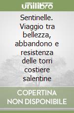 Sentinelle. Viaggio tra bellezza, abbandono e resistenza delle torri costiere salentine