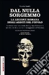 Dal nulla sorgemmo. La legione romana degli Arditi del Popolo. La storia mai raccontata delle prime formazioni armate che strenuamente si opposero al fascismo libro