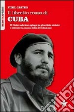 Il libretto rosso di Cuba. Il Líder Maximo spiega la giustizia sociale e difende la causa della rivoluzione libro