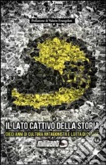 Militant. Il lato cattivo della storia. Dieci anni di cultura antagonista e lotta di classe libro