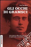 Gli occhi di Gramsci. Introduzione alla vita e alle opere del padre del comunismo italiano libro di Mordenti Raul