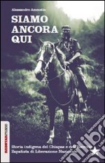 Siamo ancora qui. Storia indigena del Chiapas e dell'Esercito zapatista di Liberazione Nazionale libro