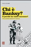 Chi è Banksy? E perché ha tanto successo? Ediz. illustrata libro