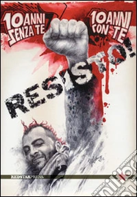 Resisto! 10 anni senza te, 10 anni con te libro
