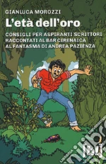 L'età dell'oro. Consigli per aspiranti scrittori raccontati al bar Cirenaica al fantasma di Andrea Pazienza libro