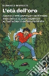 L'età dell'oro. Consigli per aspiranti scrittori raccontati al bar Cirenaica al fantasma di Andrea Pazienza libro di Morozzi Gianluca