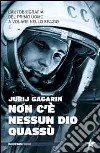 Non c'è nessun Dio quassù. L'autobiografia del primo uomo a volare nella spazio libro