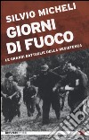 Giorni di fuoco. Le grandi battaglie della Resistenza libro