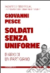 Soldati senza uniforme. Diario di un partigiano libro