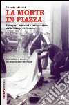 La morte in piazza. Indagini, processi e informazione sulla strage di Brescia libro