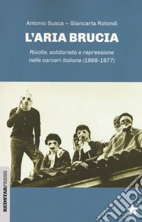 L'aria brucia. Rivolte, solidarietà e repressione nelle carceri italiane (1968-1977)