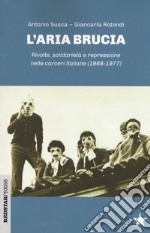 L'aria brucia. Rivolte, solidarietà e repressione nelle carceri italiane (1968-1977) libro