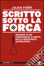 Scritto sotto la forca. Memorie di un condannato a morte della resistenza antinazista