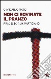 Non ci rovinate il pranzo. Processo a un partigiano libro di Piacci Giancarlo