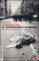 12 aprile 1973. Il «giovedì nero» di Milano. Quando i fascisti uccisero l'agente Antonio Marino libro