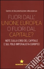 Fuori dall'Unione europea o fuori dal capitale? Note sulla crisi del capitale e sul polo imperialista europeo libro