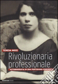 Rivoluzionaria professionale. Autobiografia di una partigiana comunista libro