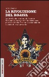 La Rivoluzione del Rojava. In diretta dai cantoni di Jazira e Kobane: come e perché la resistenza curda in Medio Oriente sta cambiando lo stato di cose presente libro