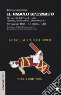Il fascio spezzato. Gli Arditi del Popolo nella «ribelle, irriducibile Civitavecchia». 19 maggio 1921-18 ottobre 1922 libro