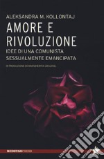 Amore e rivoluzione. idee di una comunista sessualmente emancipata libro