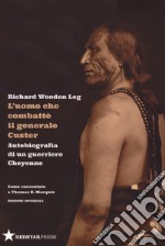 L'uomo che combatté il generale Custer. Autobiografia di un guerriero Cheyenne. Come raccontato a Thomas B. Marquis. Ediz. integrale libro