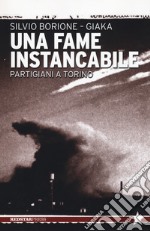 Una fame instancabile. Partigiani a Torino libro