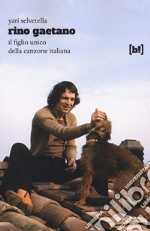 Rino Gaetano. Il figlio unico della canzone italiana libro