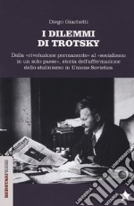 I dilemmi di Trotsky. Dalla «rivoluzione permanente» al «socialismo in un solo paese», storia dell'affermazione dello stalinismo in Unione Sovietica libro