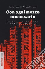 Con ogni mezzo necessario. Militanti dei percorsi rivoluzionari in Italia dalla fine degli anni Ottanta a oggi libro