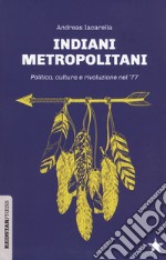 Indiani metropolitani. Politica, cultura e rivoluzione nel '77