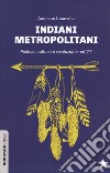 Indiani metropolitani. Politica, cultura e rivoluzione nel '77 libro