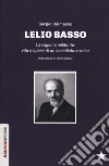 Lelio Basso. La ragione militante: vita e opere di un socialista eretico libro di Dalmasso Sergio